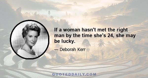 If a woman hasn't met the right man by the time she's 24, she may be lucky.