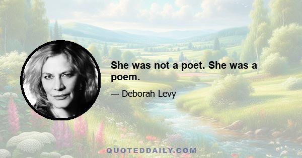 She was not a poet. She was a poem.