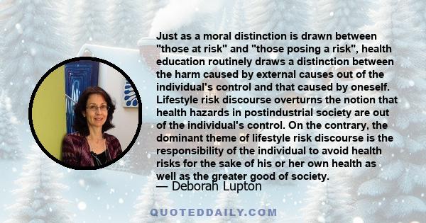 Just as a moral distinction is drawn between those at risk and those posing a risk, health education routinely draws a distinction between the harm caused by external causes out of the individual's control and that