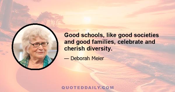 Good schools, like good societies and good families, celebrate and cherish diversity.