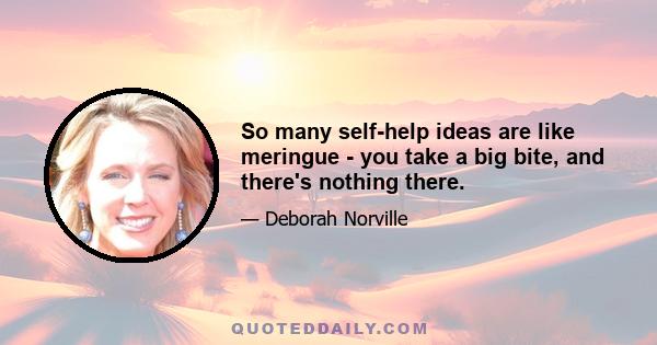 So many self-help ideas are like meringue - you take a big bite, and there's nothing there.