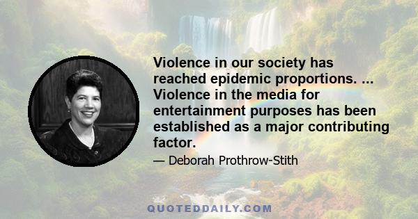 Violence in our society has reached epidemic proportions. ... Violence in the media for entertainment purposes has been established as a major contributing factor.