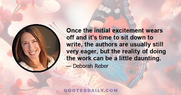 Once the initial excitement wears off and it's time to sit down to write, the authors are usually still very eager, but the reality of doing the work can be a little daunting.