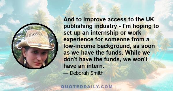 And to improve access to the UK publishing industry - I'm hoping to set up an internship or work experience for someone from a low-income background, as soon as we have the funds. While we don't have the funds, we won't 