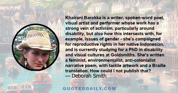 Khairani Barokka is a writer, spoken-word poet, visual artist and performer whose work has a strong vein of activism, particularly around disability, but also how this intersects with, for example, issues of gender -