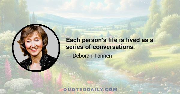 Each person's life is lived as a series of conversations.