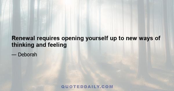 Renewal requires opening yourself up to new ways of thinking and feeling