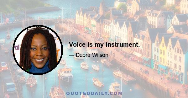 Voice is my instrument.