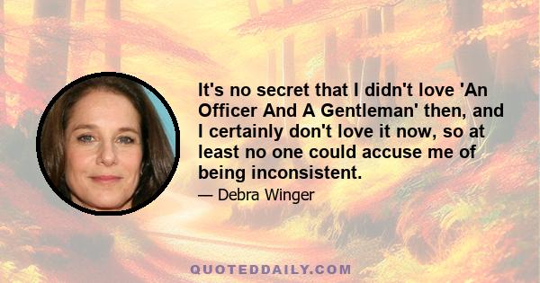 It's no secret that I didn't love 'An Officer And A Gentleman' then, and I certainly don't love it now, so at least no one could accuse me of being inconsistent.