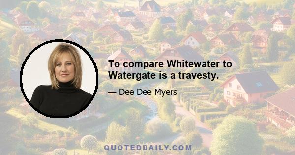 To compare Whitewater to Watergate is a travesty.