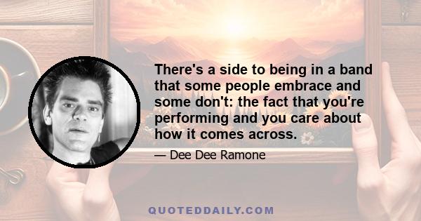 There's a side to being in a band that some people embrace and some don't: the fact that you're performing and you care about how it comes across.