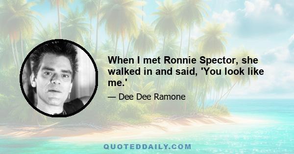 When I met Ronnie Spector, she walked in and said, 'You look like me.'