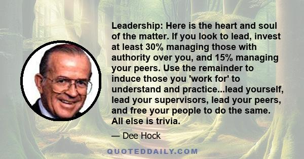 Leadership: Here is the heart and soul of the matter. If you look to lead, invest at least 30% managing those with authority over you, and 15% managing your peers. Use the remainder to induce those you 'work for' to