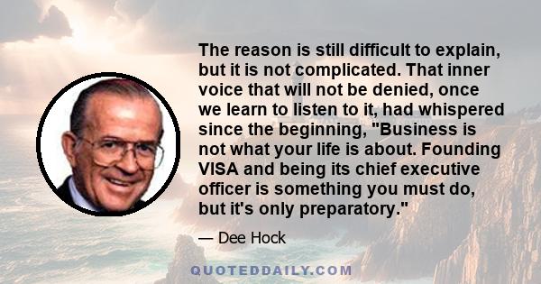 The reason is still difficult to explain, but it is not complicated. That inner voice that will not be denied, once we learn to listen to it, had whispered since the beginning, Business is not what your life is about.