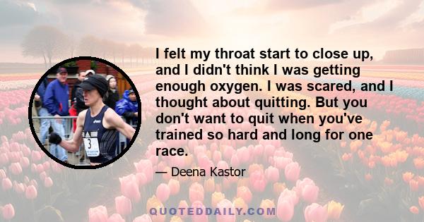 I felt my throat start to close up, and I didn't think I was getting enough oxygen. I was scared, and I thought about quitting. But you don't want to quit when you've trained so hard and long for one race.