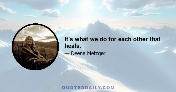 It's what we do for each other that heals.