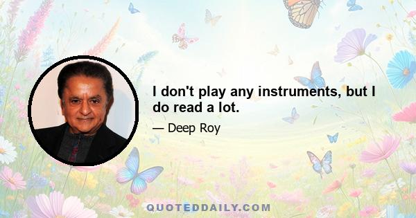 I don't play any instruments, but I do read a lot.