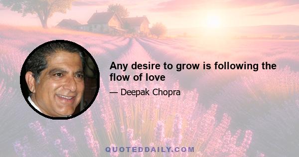 Any desire to grow is following the flow of love