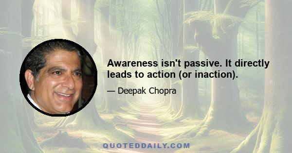 Awareness isn't passive. It directly leads to action (or inaction).