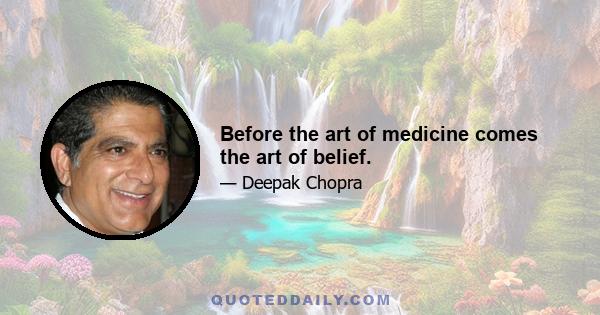 Before the art of medicine comes the art of belief.