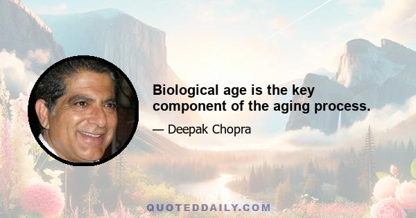 Biological age is the key component of the aging process.