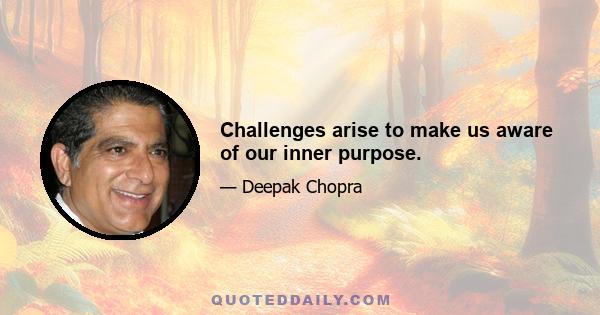 Challenges arise to make us aware of our inner purpose.