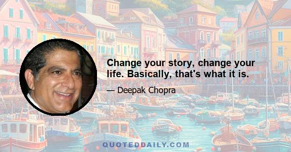 Change your story, change your life. Basically, that's what it is.