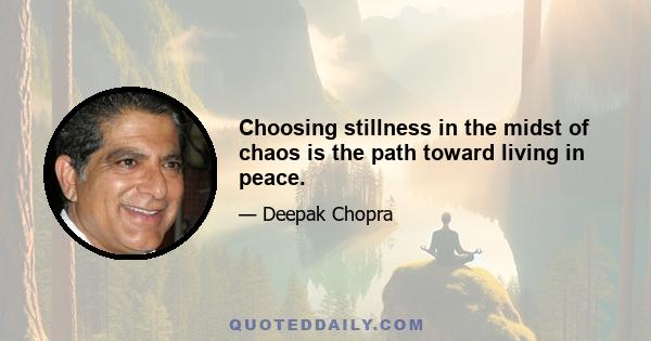 Choosing stillness in the midst of chaos is the path toward living in peace.