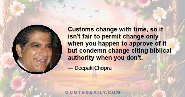 Customs change with time, so it isn't fair to permit change only when you happen to approve of it but condemn change citing biblical authority when you don't.