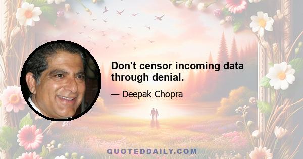 Don't censor incoming data through denial.