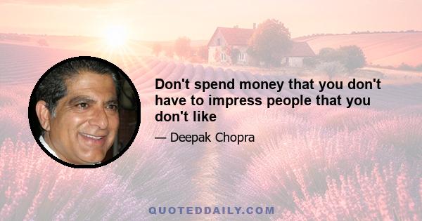 Don't spend money that you don't have to impress people that you don't like