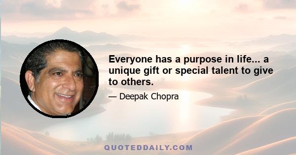 Everyone has a purpose in life... a unique gift or special talent to give to others.