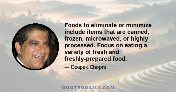 Foods to eliminate or minimize include items that are canned, frozen, microwaved, or highly processed. Focus on eating a variety of fresh and freshly-prepared food.