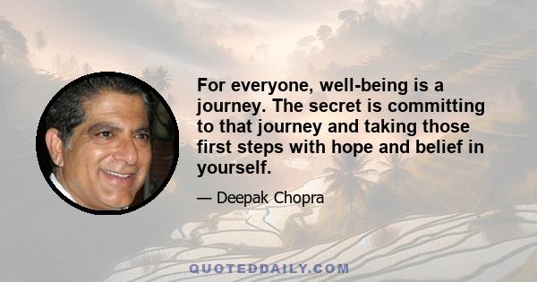 For everyone, well-being is a journey. The secret is committing to that journey and taking those first steps with hope and belief in yourself.