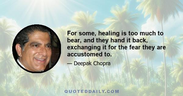 For some, healing is too much to bear, and they hand it back, exchanging it for the fear they are accustomed to.