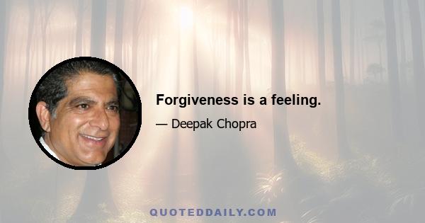 Forgiveness is a feeling.