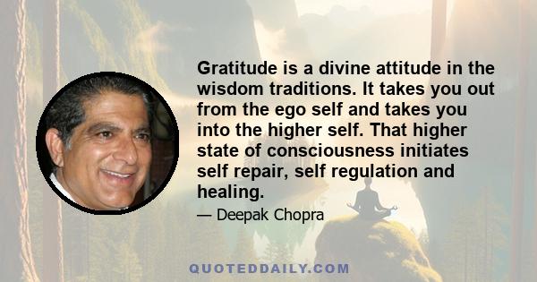 Gratitude is a divine attitude in the wisdom traditions. It takes you out from the ego self and takes you into the higher self. That higher state of consciousness initiates self repair, self regulation and healing.