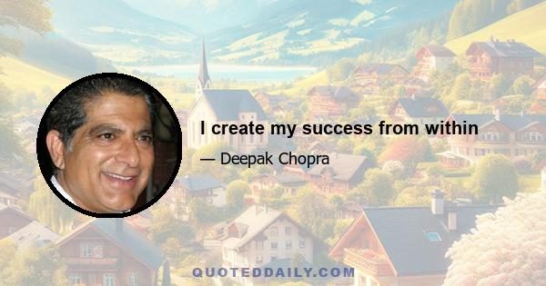 I create my success from within