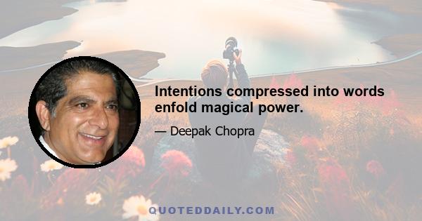 Intentions compressed into words enfold magical power.