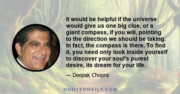 It would be helpful if the universe would give us one big clue, or a giant compass, if you will, pointing to the direction we should be taking. In fact, the compass is there. To find it, you need only look inside