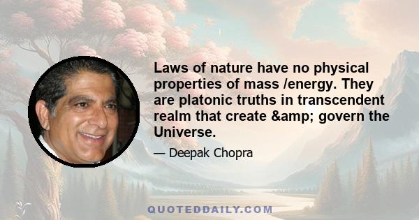 Laws of nature have no physical properties of mass /energy. They are platonic truths in transcendent realm that create & govern the Universe.