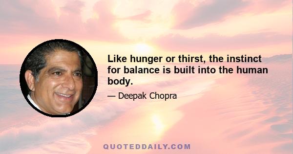 Like hunger or thirst, the instinct for balance is built into the human body.