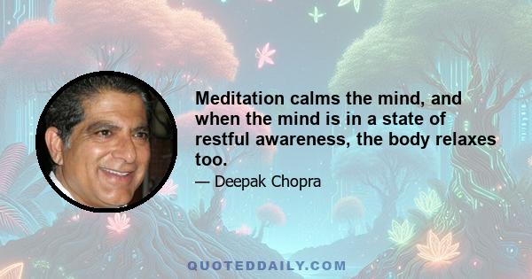 Meditation calms the mind, and when the mind is in a state of restful awareness, the body relaxes too.