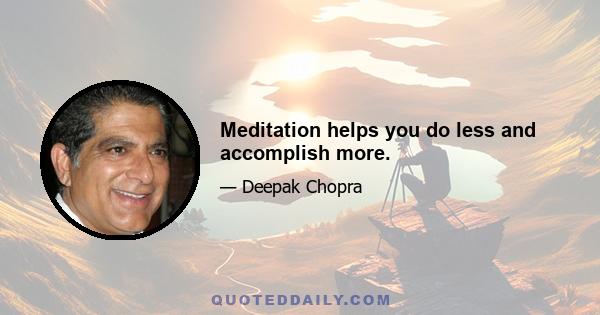 Meditation helps you do less and accomplish more.