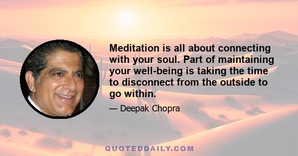 Meditation is all about connecting with your soul. Part of maintaining your well-being is taking the time to disconnect from the outside to go within.