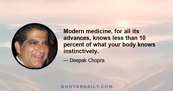 Modern medicine, for all its advances, knows less than 10 percent of what your body knows instinctively.