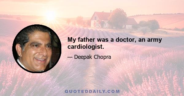 My father was a doctor, an army cardiologist.