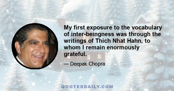 My first exposure to the vocabulary of inter-beingness was through the writings of Thich Nhat Hahn, to whom I remain enormously grateful.