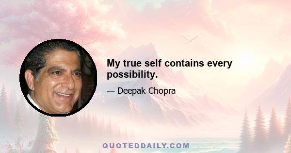 My true self contains every possibility.