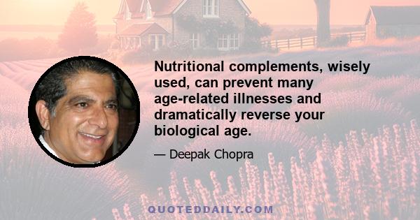 Nutritional complements, wisely used, can prevent many age-related illnesses and dramatically reverse your biological age.